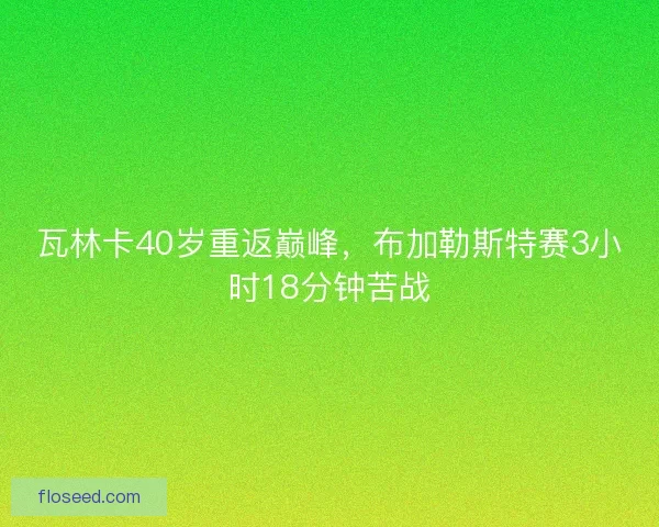 瓦林卡40岁重返巅峰，布加勒斯特赛3小时18分钟苦战