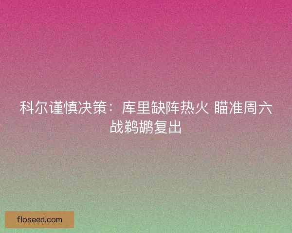 科尔谨慎决策：库里缺阵热火 瞄准周六战鹈鹕复出