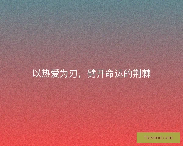 以热爱为刃，劈开命运的荆棘